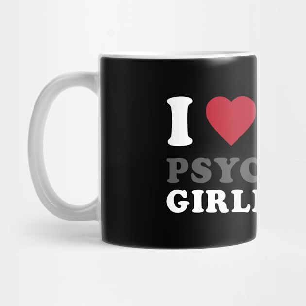 I Love My Psychotic Girlfriend by kangaroo Studio